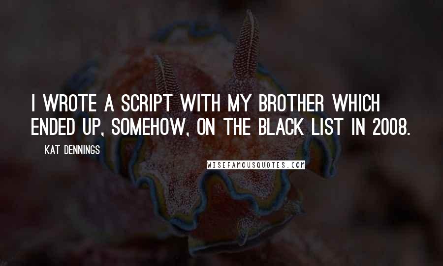 Kat Dennings quotes: I wrote a script with my brother which ended up, somehow, on the Black List in 2008.