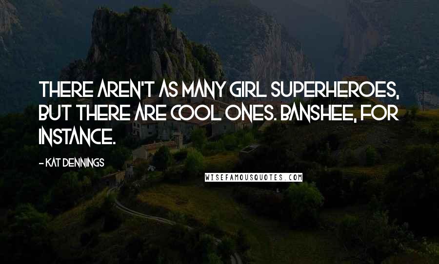 Kat Dennings quotes: There aren't as many girl superheroes, but there are cool ones. Banshee, for instance.