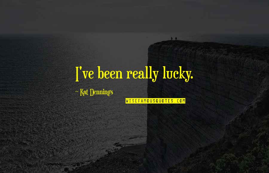 Kat Dennings Quotes By Kat Dennings: I've been really lucky.