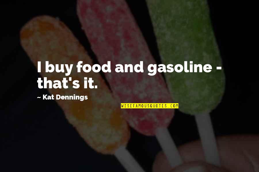 Kat Dennings Quotes By Kat Dennings: I buy food and gasoline - that's it.