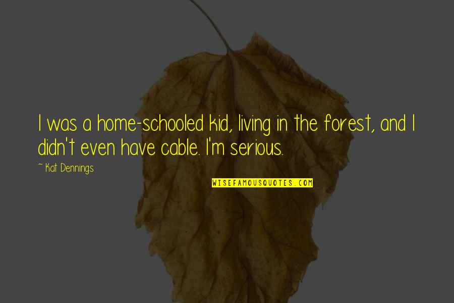 Kat Dennings Quotes By Kat Dennings: I was a home-schooled kid, living in the Kat Dennings Quotes By Kat Dennings: I was a home-schooled kid, living in the