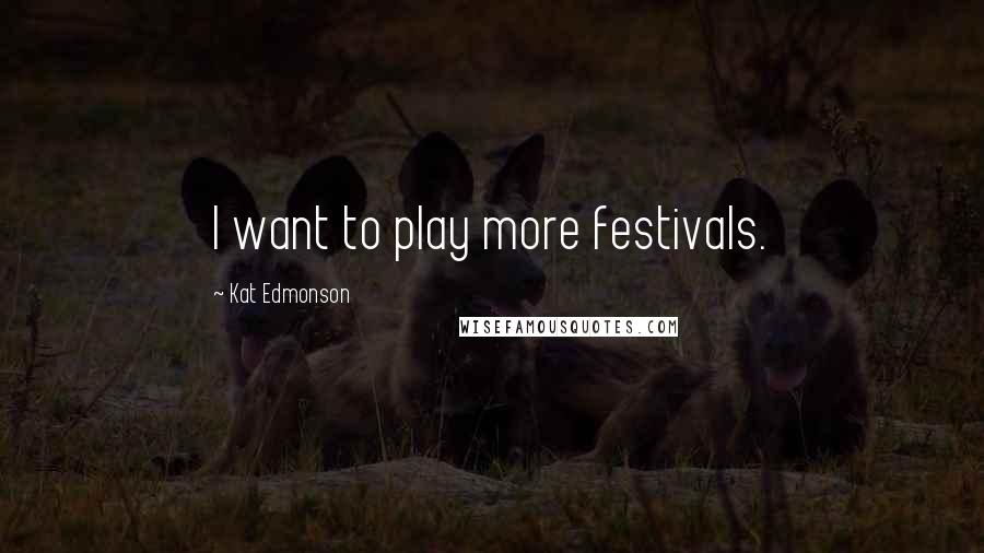 Kat Edmonson quotes: I want to play more festivals.