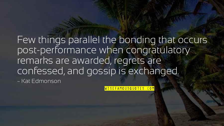 Kat Edmonson Quotes By Kat Edmonson: Few things parallel the bonding that occurs post-performance