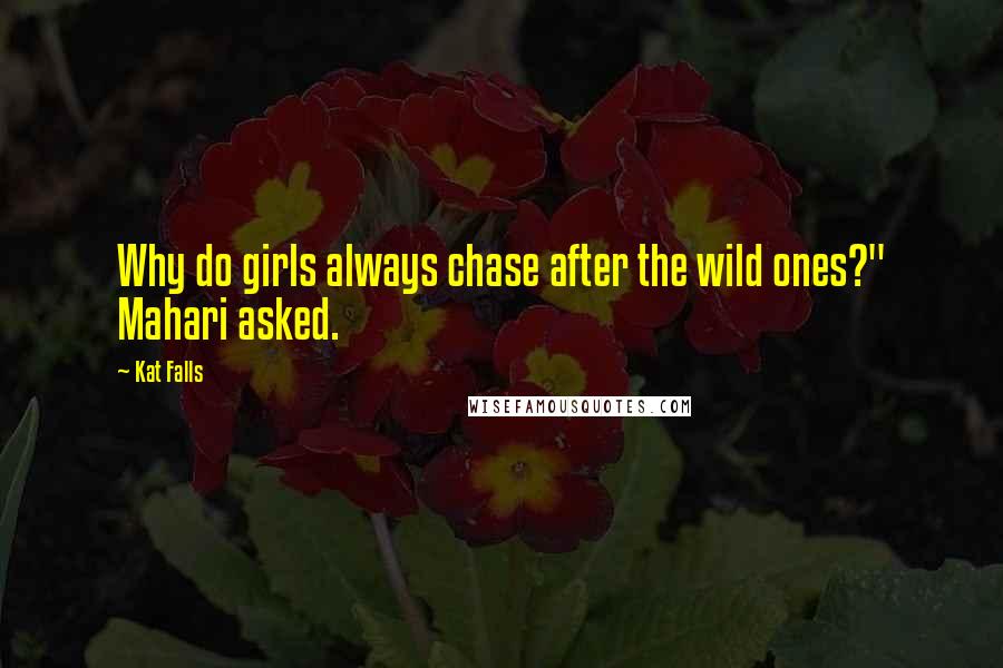 Kat Falls quotes: Why do girls always chase after the wild ones?" Mahari asked.