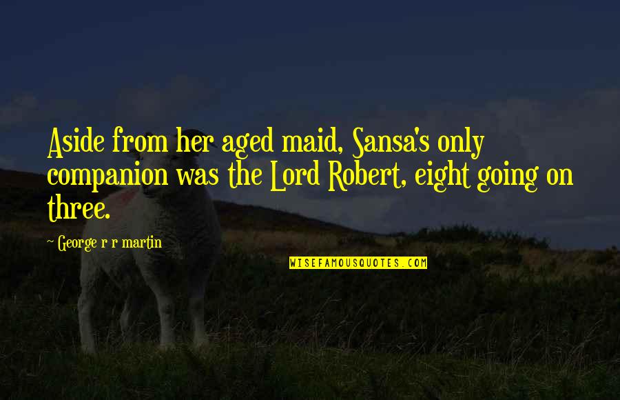 Kat Firefight Quotes By George R R Martin: Aside from her aged maid, Sansa's only companion