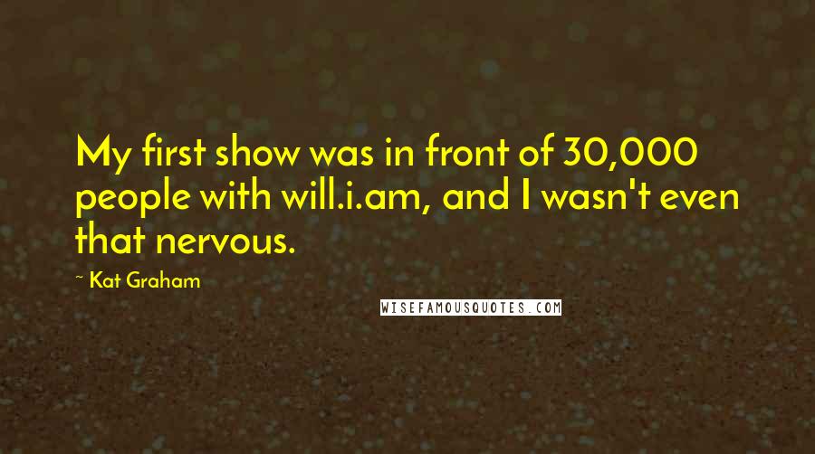 Kat Graham quotes: My first show was in front of 30,000 people with will.i.am, and I wasn't even that nervous.
