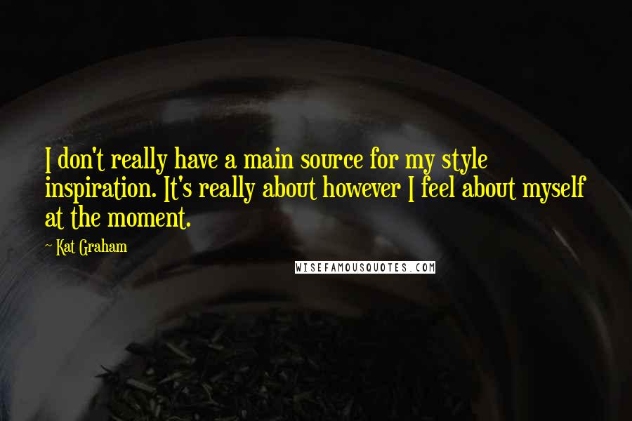 Kat Graham quotes: I don't really have a main source for my style inspiration. It's really about however I feel about myself at the moment. Kat Graham quotes: I don't really have a main source for my style inspiration. It's really about however I feel about myself at the moment.