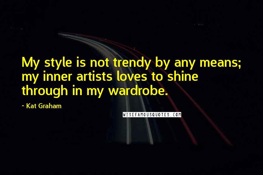 Kat Graham quotes: My style is not trendy by any means; my inner artists loves to shine through in my wardrobe.