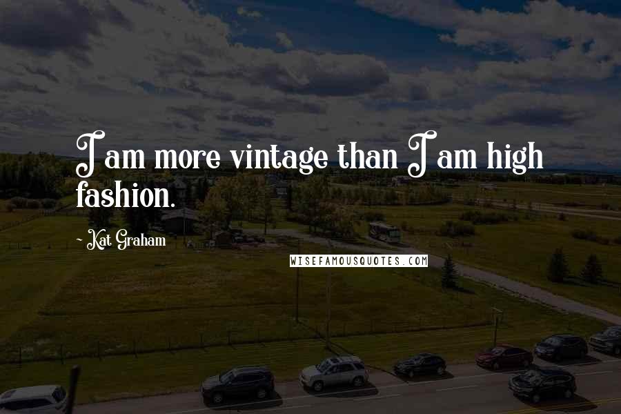 Kat Graham quotes: I am more vintage than I am high fashion.