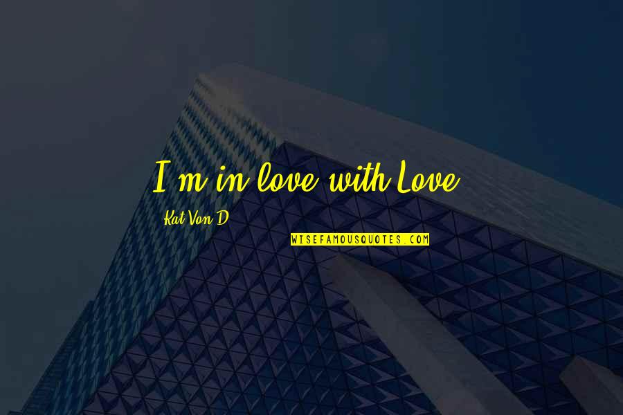 Kat V D Quotes By Kat Von D.: I'm in love with Love.