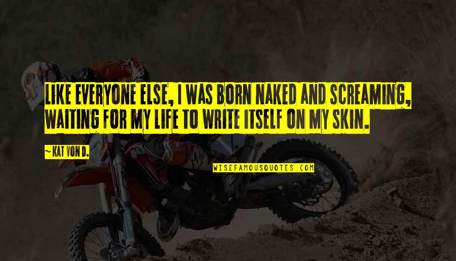 Kat Von D Quotes By Kat Von D.: Like everyone else, I was born naked and