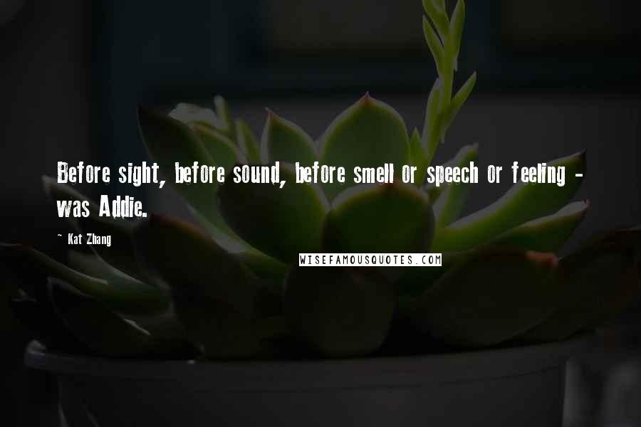 Kat Zhang quotes: Before sight, before sound, before smell or speech or feeling - was Addie.