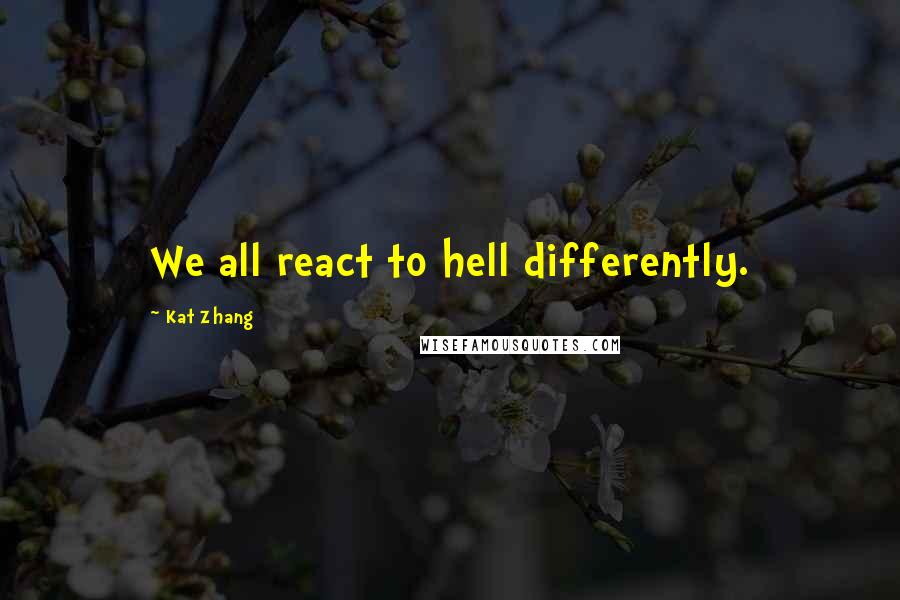 Kat Zhang quotes: We all react to hell differently.