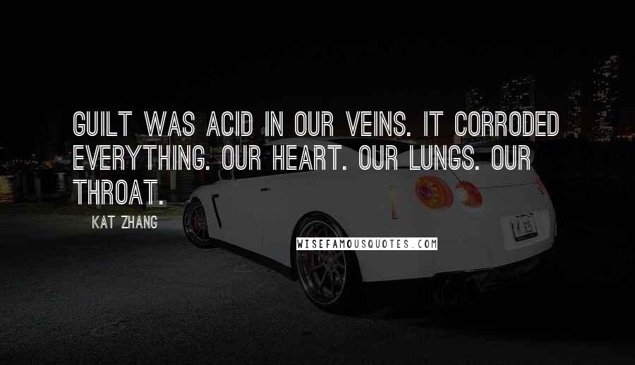 Kat Zhang quotes: Guilt was acid in our veins. It corroded everything. Our heart. Our lungs. Our throat.