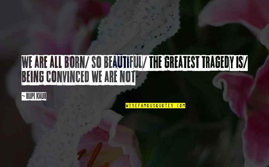 Kata Sindiran Untuk Quotes By Rupi Kaur: we are all born/ so beautiful/ the greatest