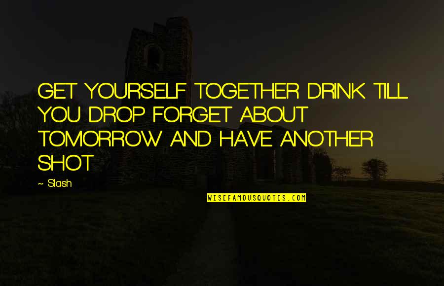 Kata Sindiran Untuk Quotes By Slash: GET YOURSELF TOGETHER DRINK TILL YOU DROP FORGET