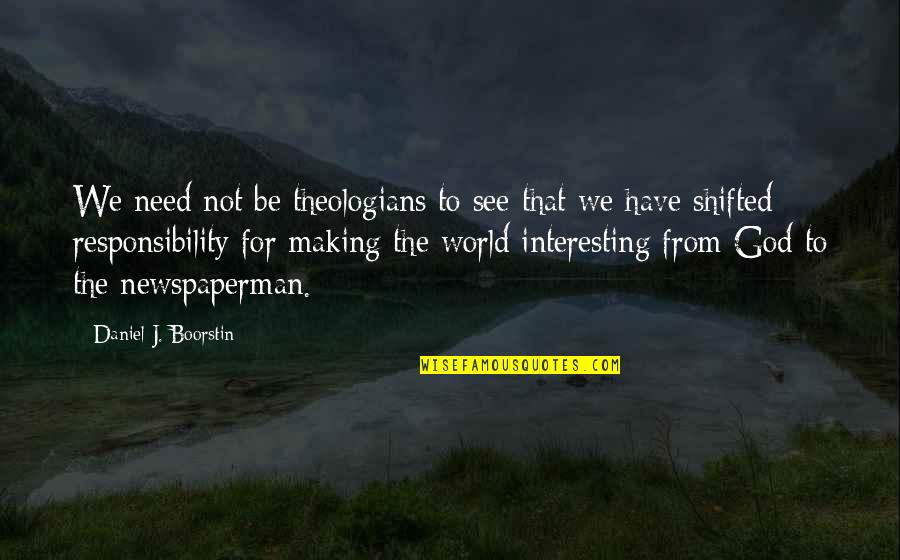 Kata Soekarno Quotes By Daniel J. Boorstin: We need not be theologians to see that Kata Soekarno Quotes By Daniel J. Boorstin: We need not be theologians to see that