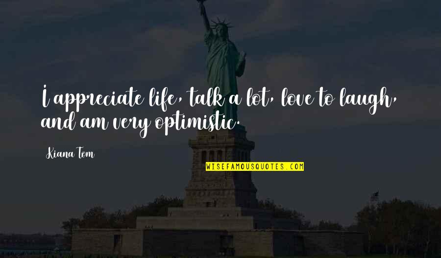 Katadyn Quotes By Kiana Tom: I appreciate life, talk a lot, love to