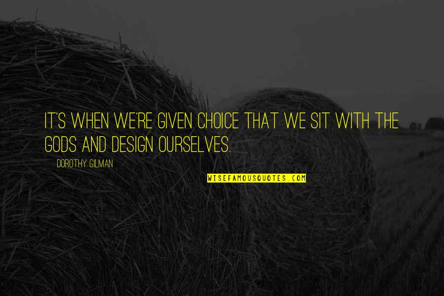 Katahimikan Ng Quotes By Dorothy Gilman: It's when we're given choice that we sit