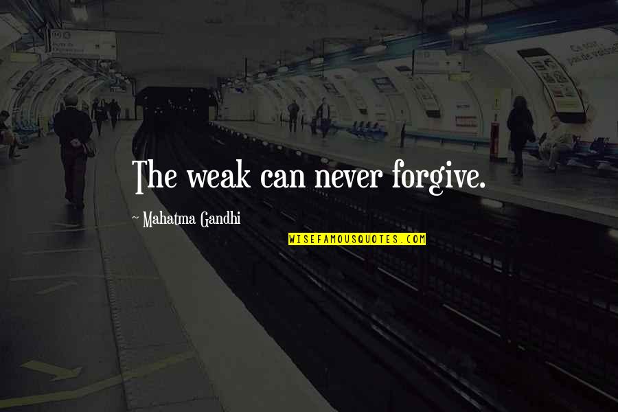 Katahira Philippines Quotes By Mahatma Gandhi: The weak can never forgive.