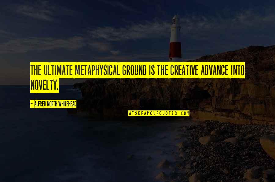 Katai Quotes By Alfred North Whitehead: The ultimate metaphysical ground is the creative advance