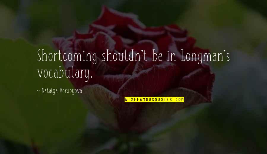 Katai Zeher Quotes By Natalya Vorobyova: Shortcoming shouldn't be in Longman's vocabulary. Katai Zeher Quotes By Natalya Vorobyova: Shortcoming shouldn't be in Longman's vocabulary.