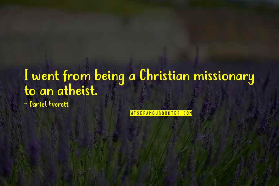 Katajanmarja Quotes By Daniel Everett: I went from being a Christian missionary to Katajanmarja Quotes By Daniel Everett: I went from being a Christian missionary to