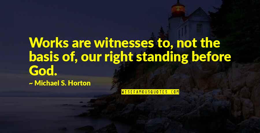 Katajanmarja Quotes By Michael S. Horton: Works are witnesses to, not the basis of, Katajanmarja Quotes By Michael S. Horton: Works are witnesses to, not the basis of,