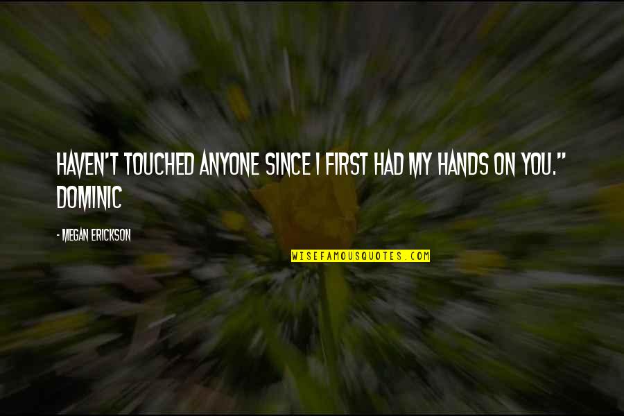 Katakan Dengan Bunga Quotes By Megan Erickson: Haven't touched anyone since I first had my Katakan Dengan Bunga Quotes By Megan Erickson: Haven't touched anyone since I first had my
