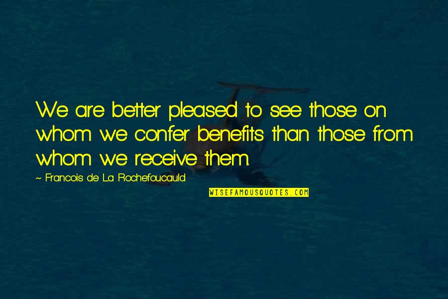 Katakana Converter Quotes By Francois De La Rochefoucauld: We are better pleased to see those on
