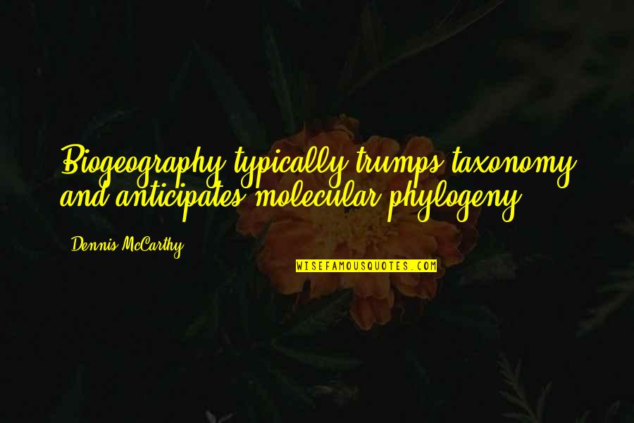 Katakanlah Yang Quotes By Dennis McCarthy: Biogeography typically trumps taxonomy and anticipates molecular phylogeny