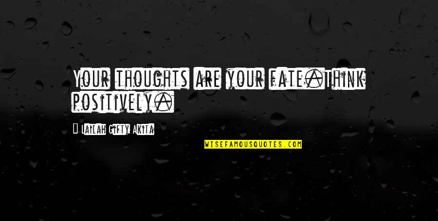 Katakis Metaxirismena Quotes By Lailah Gifty Akita: Your thoughts are your fate.Think positively. Katakis Metaxirismena Quotes By Lailah Gifty Akita: Your thoughts are your fate.Think positively.