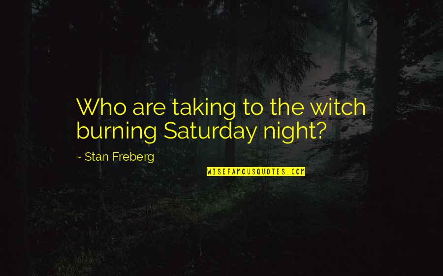Katakis Metaxirismena Quotes By Stan Freberg: Who are taking to the witch burning Saturday Katakis Metaxirismena Quotes By Stan Freberg: Who are taking to the witch burning Saturday