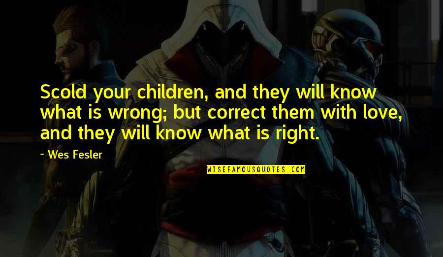 Katalyst Healthcares Quotes By Wes Fesler: Scold your children, and they will know what