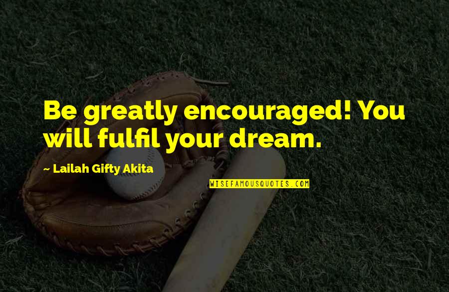 Katangahan Quotes By Lailah Gifty Akita: Be greatly encouraged! You will fulfil your dream.