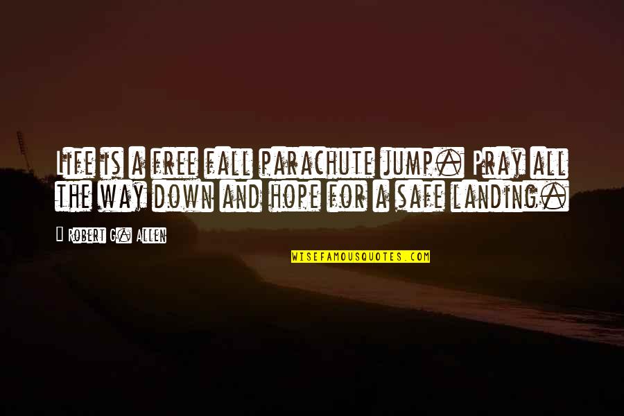 Katangahan Video Quotes By Robert G. Allen: Life is a free fall parachute jump. Pray