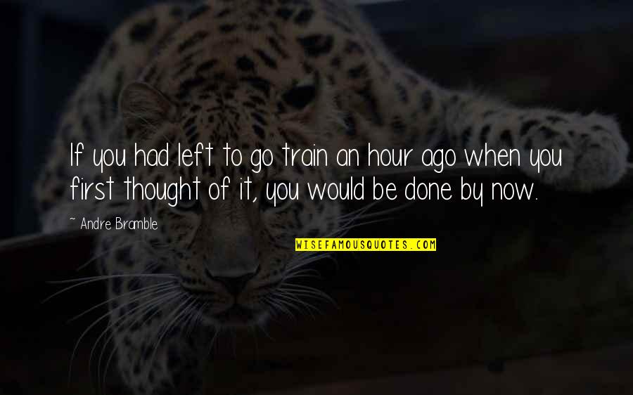 Katanic Smile Quotes By Andre Bramble: If you had left to go train an Katanic Smile Quotes By Andre Bramble: If you had left to go train an