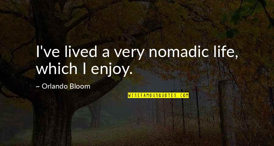 Katanic Smile Quotes By Orlando Bloom: I've lived a very nomadic life, which I Katanic Smile Quotes By Orlando Bloom: I've lived a very nomadic life, which I