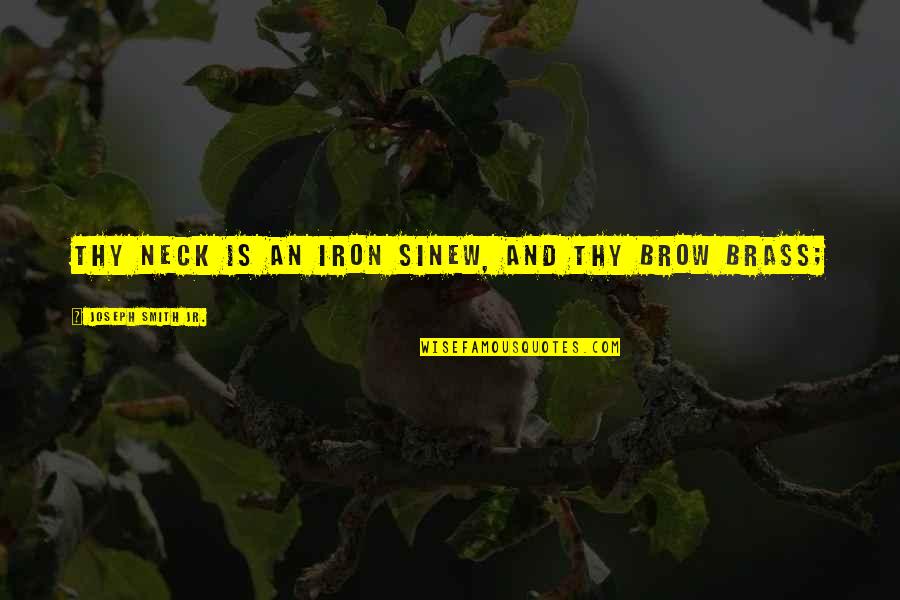 Katanim Quotes By Joseph Smith Jr.: thy neck is an iron sinew, and thy Katanim Quotes By Joseph Smith Jr.: thy neck is an iron sinew, and thy