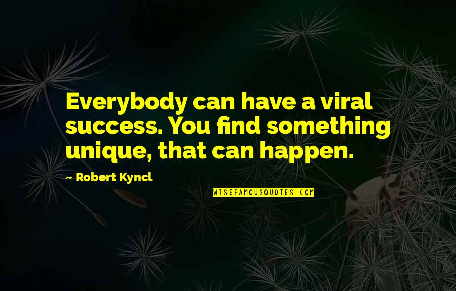Katanya Jordan Quotes By Robert Kyncl: Everybody can have a viral success. You find