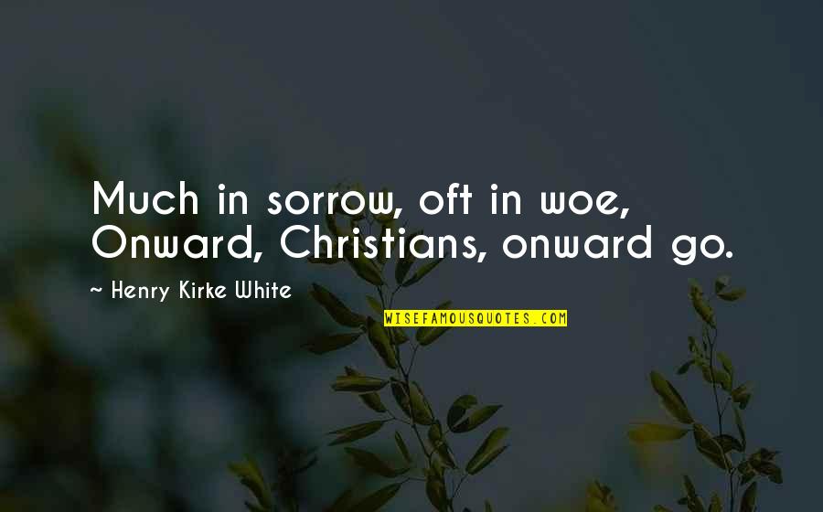 Kataphatic Quotes By Henry Kirke White: Much in sorrow, oft in woe, Onward, Christians,