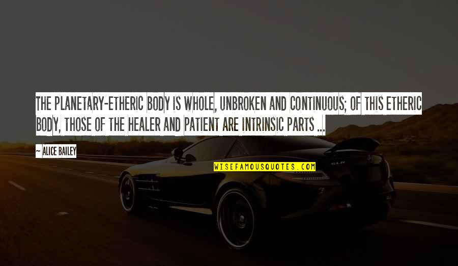 Katapult Customer Quotes By Alice Bailey: The planetary-etheric body is whole, unbroken and continuous;