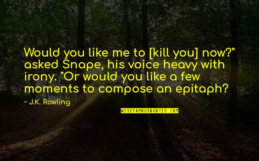 Katapult Trampoline Quotes By J.K. Rowling: Would you like me to [kill you] now?"