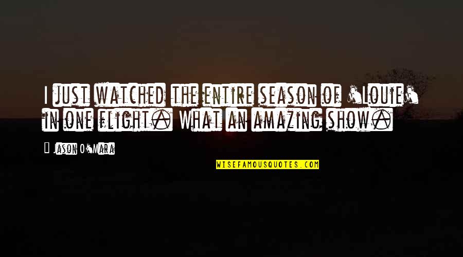 Katar Quotes By Jason O'Mara: I just watched the entire season of 'Louie'