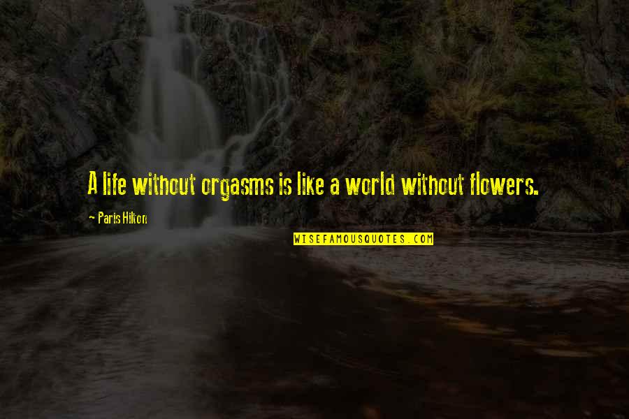 Katarakt Quotes By Paris Hilton: A life without orgasms is like a world Katarakt Quotes By Paris Hilton: A life without orgasms is like a world