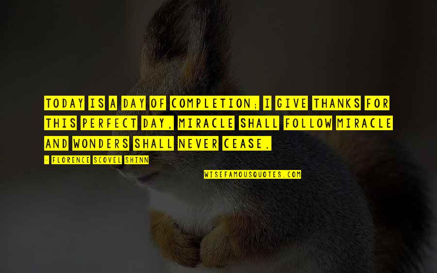 Kataria Group Quotes By Florence Scovel Shinn: Today is a day of completion; I give Kataria Group Quotes By Florence Scovel Shinn: Today is a day of completion; I give