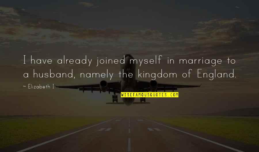 Kataria Plastics Quotes By Elizabeth I: I have already joined myself in marriage to