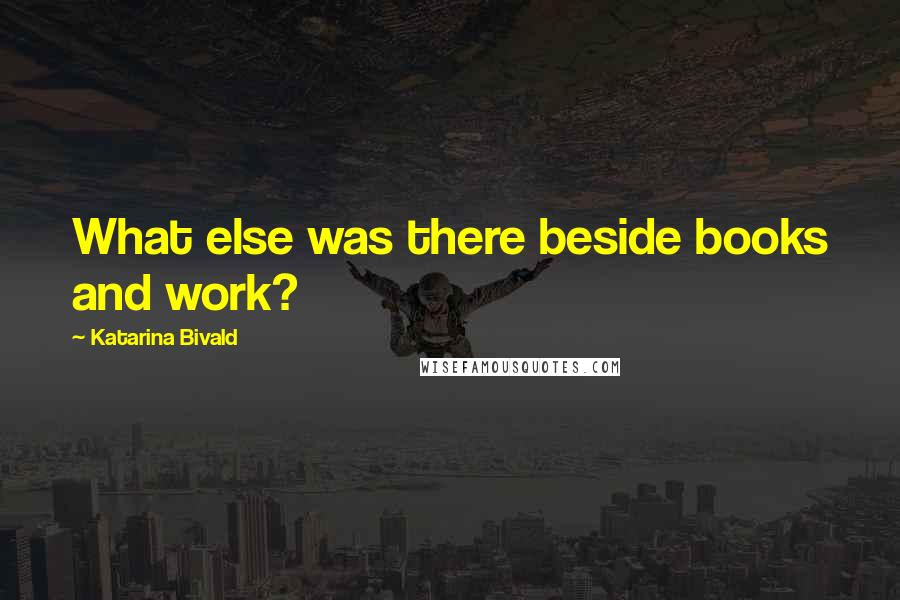 Katarina Bivald quotes: What else was there beside books and work?