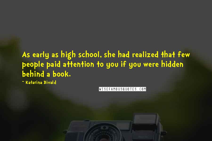 Katarina Bivald quotes: As early as high school, she had realized that few people paid attention to you if you were hidden behind a book.