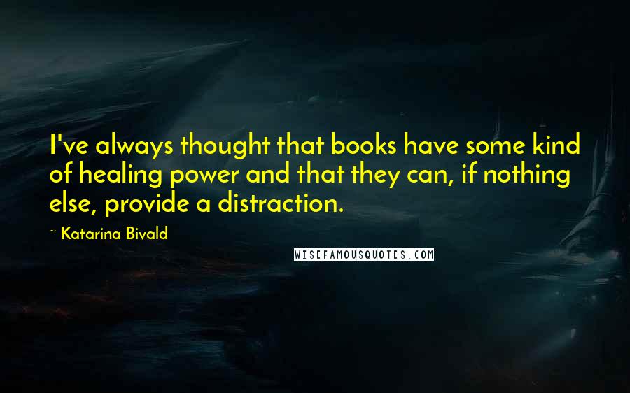 Katarina Bivald quotes: I've always thought that books have some kind of healing power and that they can, if nothing else, provide a distraction.